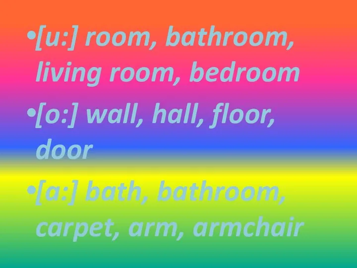 [u:] room, bathroom, living room, bedroom [o:] wall, hall, floor, door