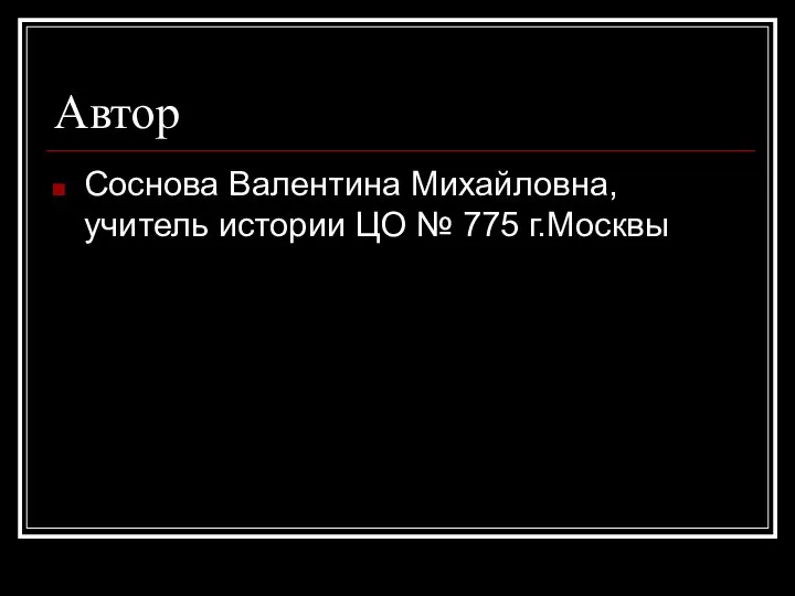 Автор Соснова Валентина Михайловна, учитель истории ЦО № 775 г.Москвы