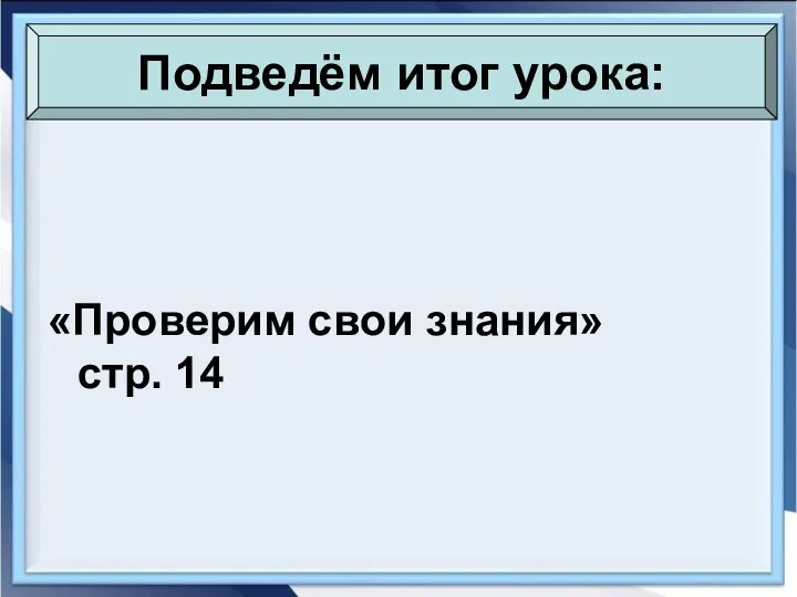 «Проверим свои знания» стр. 14 Подведём итог урока: