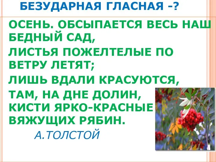 БЕЗУДАРНАЯ ГЛАСНАЯ -? ОСЕНЬ. ОБСЫПАЕТСЯ ВЕСЬ НАШ БЕДНЫЙ САД, ЛИСТЬЯ ПОЖЕЛТЕЛЫЕ