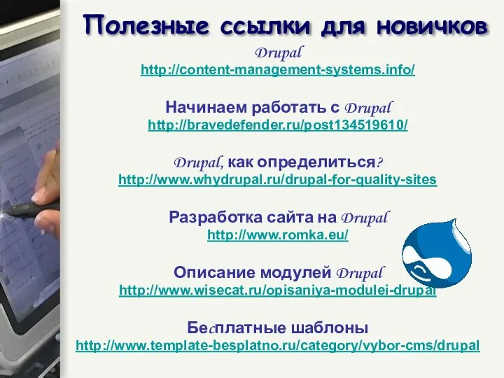 Полезные ссылки для новичков Drupal http://content-management-systems.info/ Начинаем работать с Drupal http://bravedefender.ru/post134519610/