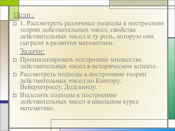 Цели : 1. Рассмотреть различные подходы к построению теории действительных чисел,