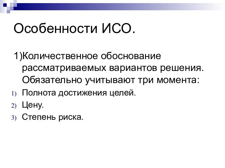 Особенности ИСО. 1)Количественное обоснование рассматриваемых вариантов решения. Обязательно учитывают три момента: