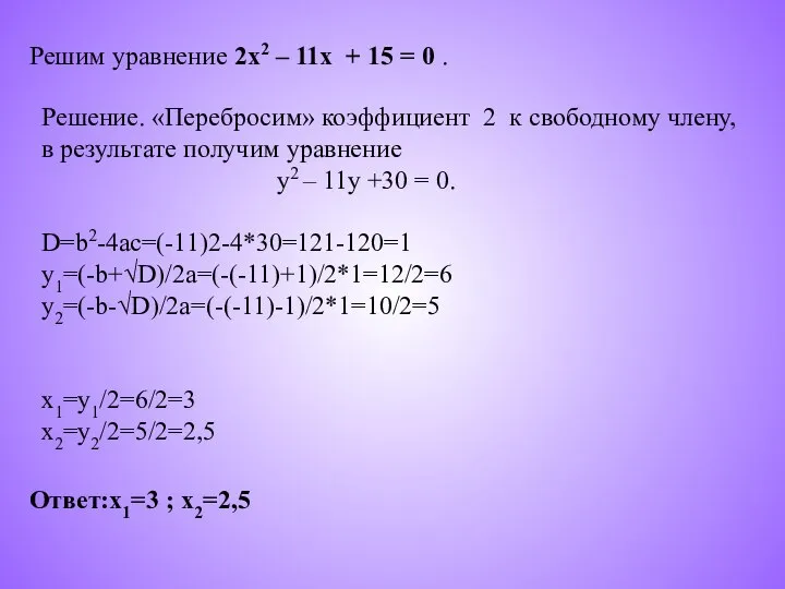 Ответ:x1=3 ; x2=2,5 Решим уравнение 2х2 – 11х + 15 =