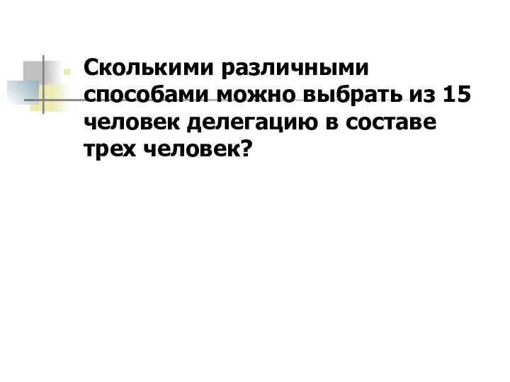 Сколькими различными способами можно выбрать из 15 человек делегацию в составе трех человек?