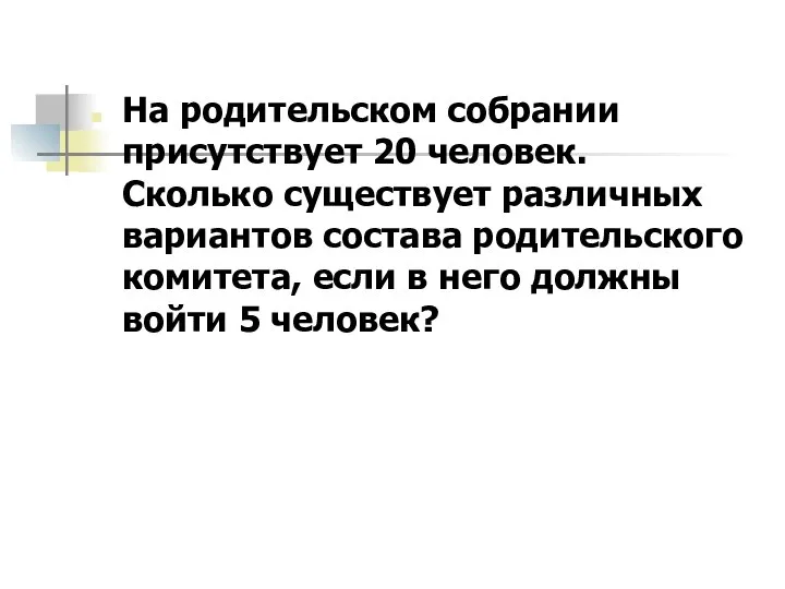 На родительском собрании присутствует 20 человек. Сколько существует различных вариантов состава