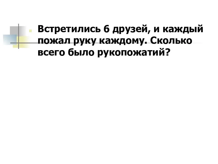 Встретились 6 друзей, и каждый пожал руку каждому. Сколько всего было рукопожатий?