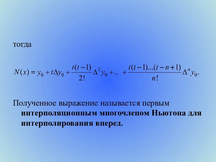 тогда Полученное выражение называется первым интерполяционным многочленом Ньютона для интерполирования вперед.