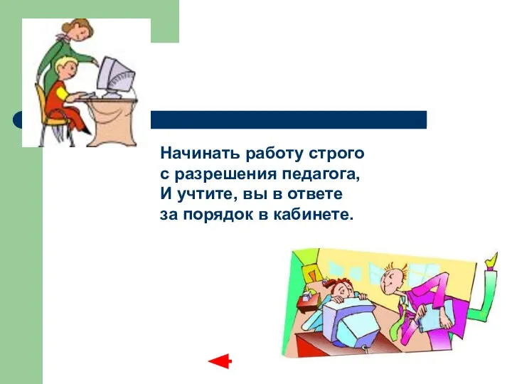 Начинать работу строго с разрешения педагога, И учтите, вы в ответе за порядок в кабинете.