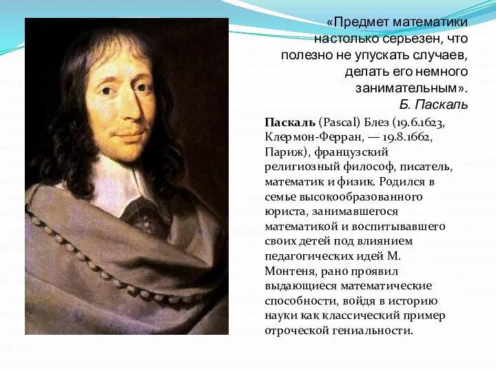 Паскаль (Pascal) Блез (19.6.1623, Клермон-Ферран, — 19.8.1662, Париж), французский религиозный философ,