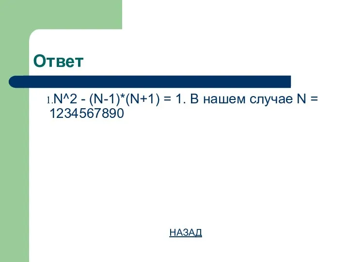 Ответ N^2 - (N-1)*(N+1) = 1. В нашем случае N = 1234567890 НАЗАД