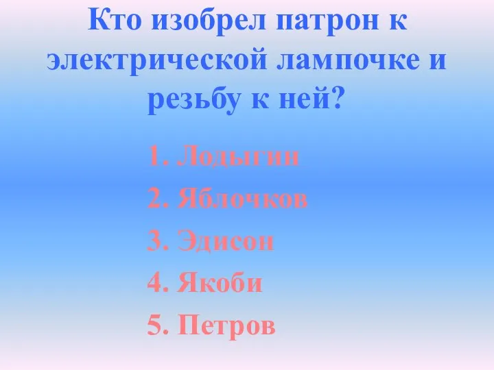 Кто изобрел патрон к электрической лампочке и резьбу к ней? 1.