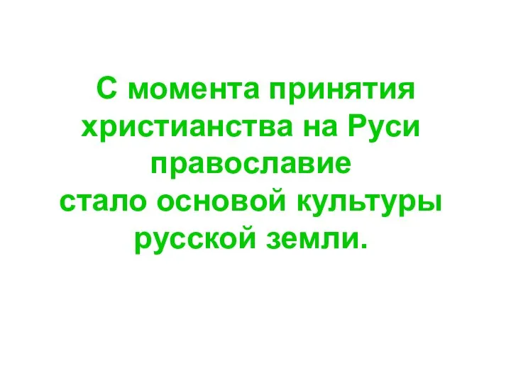 С момента принятия христианства на Руси православие стало основой культуры русской земли.