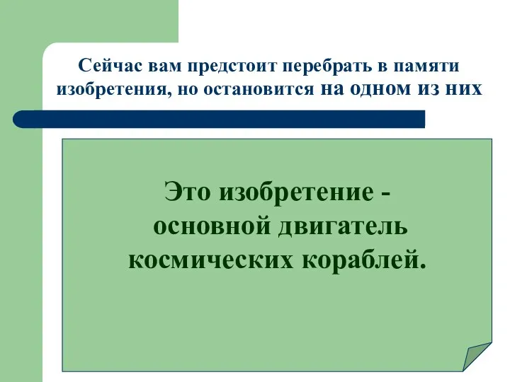 Сейчас вам предстоит перебрать в памяти изобретения, но остановится на одном