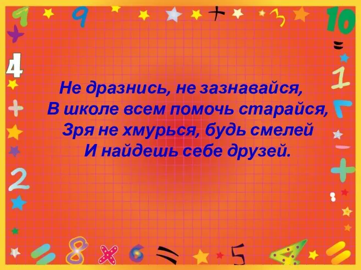 Не дразнись, не зазнавайся, В школе всем помочь старайся, Зря не