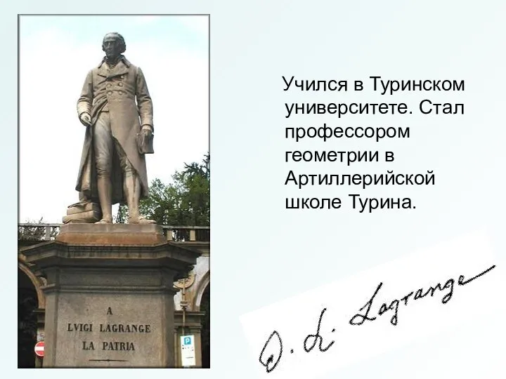 Учился в Туринском университете. Стал профессором геометрии в Артиллерийской школе Турина.