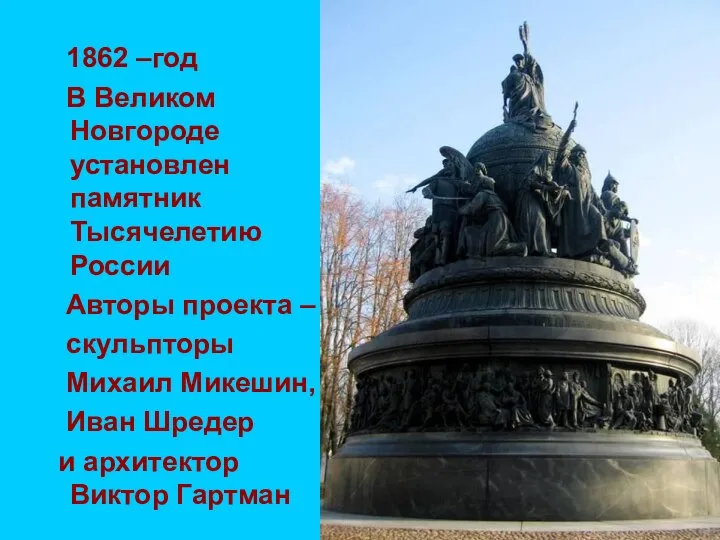 1862 –год В Великом Новгороде установлен памятник Тысячелетию России Авторы проекта