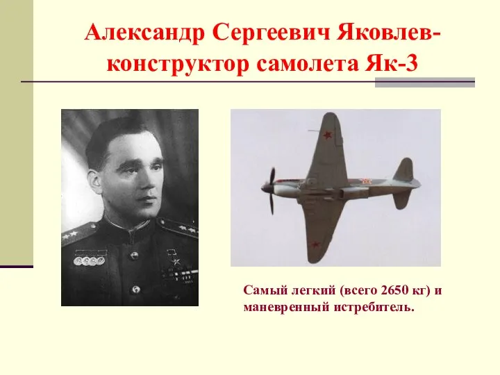 Александр Сергеевич Яковлев- конструктор самолета Як-3 Самый легкий (всего 2650 кг) и маневренный истребитель.