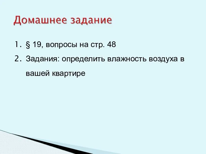 § 19, вопросы на стр. 48 Задания: определить влажность воздуха в вашей квартире