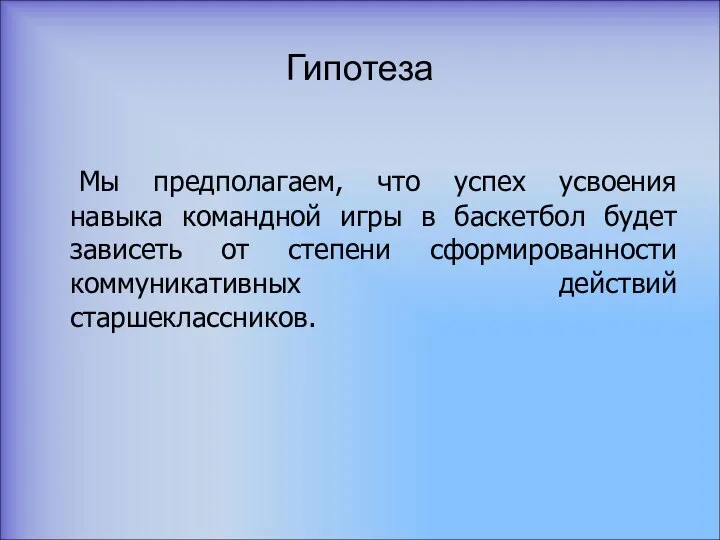 Гипотеза Мы предполагаем, что успех усвоения навыка командной игры в баскетбол