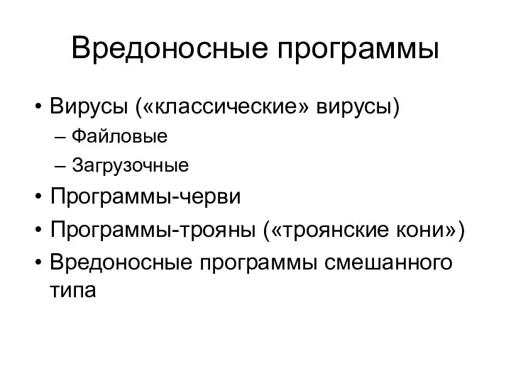 Вредоносные программы Вирусы («классические» вирусы) Файловые Загрузочные Программы-черви Программы-трояны («троянские кони») Вредоносные программы смешанного типа