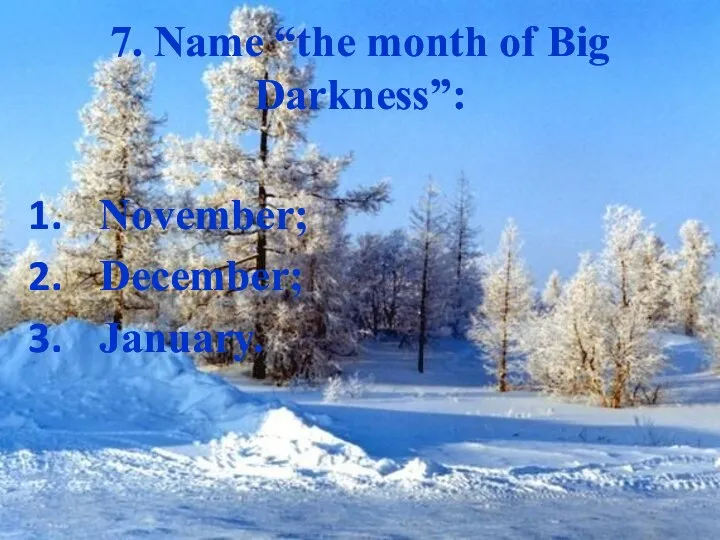 7. Name “the month of Big Darkness”: November; December; January.
