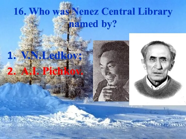 16. Who was Nenez Central Library named by? V.N.Ledkov; A.I. Pichkov.