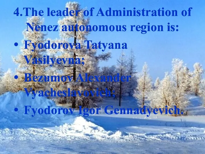 4.The leader of Administration of Nenez autonomous region is: Fyodorova Tatyana
