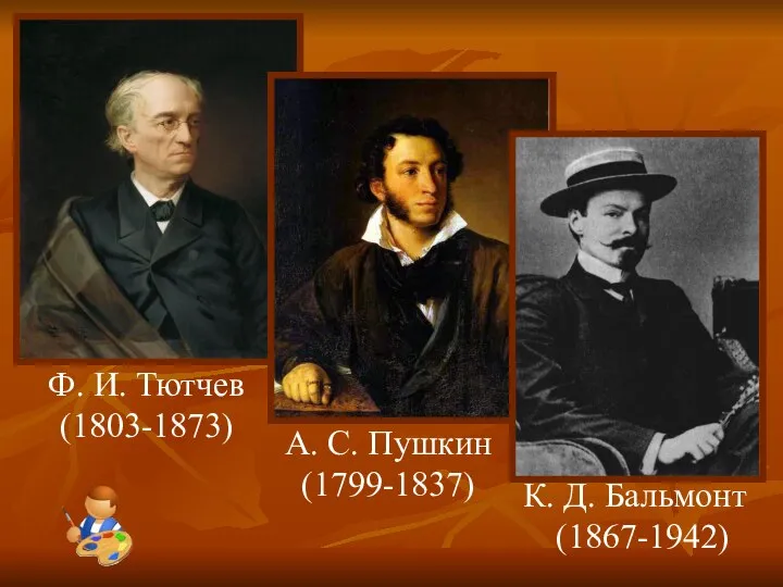 Ф. И. Тютчев (1803-1873) А. С. Пушкин (1799-1837) К. Д. Бальмонт (1867-1942)