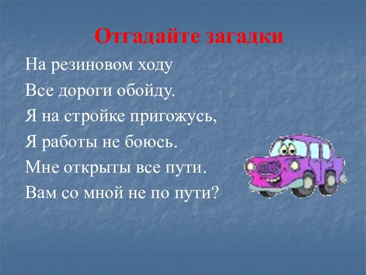 Отгадайте загадки На резиновом ходу Все дороги обойду. Я на стройке