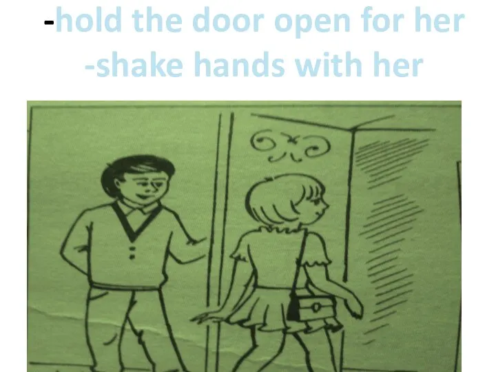 -hold the door open for her -shake hands with her