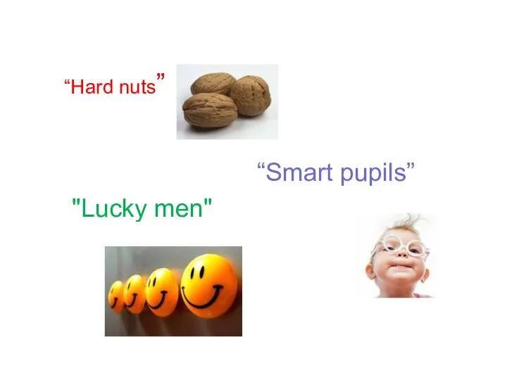 “Hard nuts” “Smart pupils” "Lucky men"