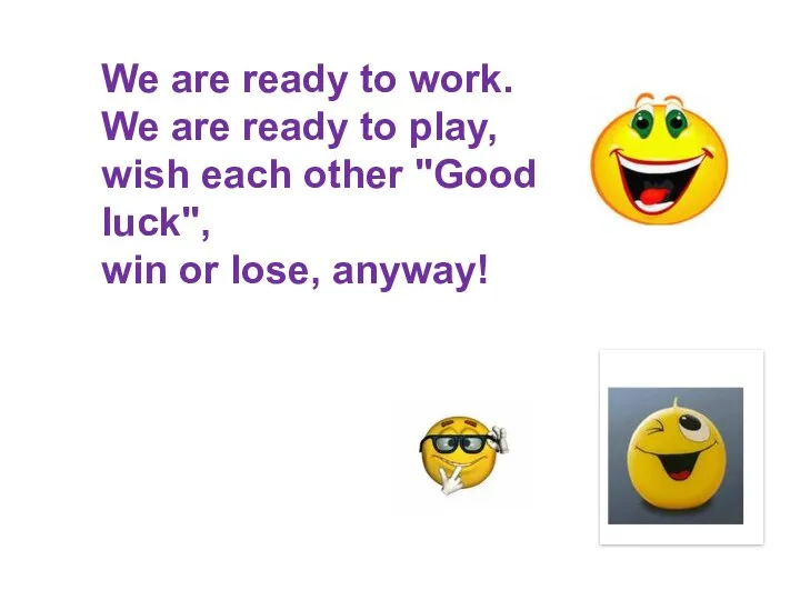 We are ready to work. We are ready to play, wish