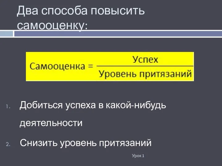 Два способа повысить самооценку: Урок 1 Добиться успеха в какой-нибудь деятельности Снизить уровень притязаний