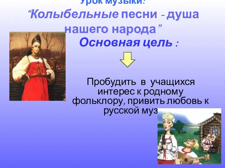 Урок музыки: “Колыбельные песни - душа нашего народа” Пробудить в учащихся