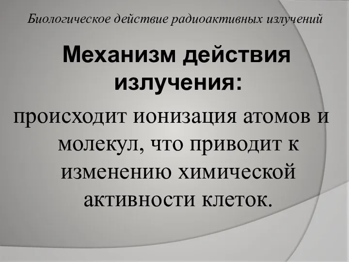 Механизм действия излучения: происходит ионизация атомов и молекул, что приводит к