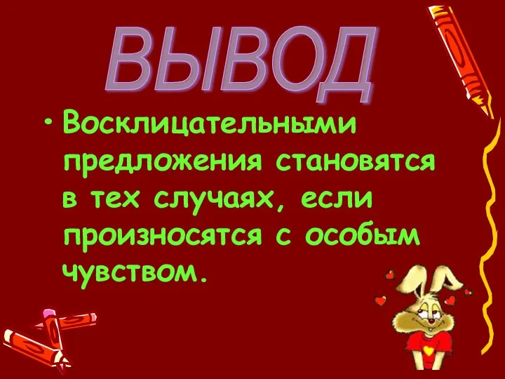 Восклицательными предложения становятся в тех случаях, если произносятся с особым чувством. ВЫВОД