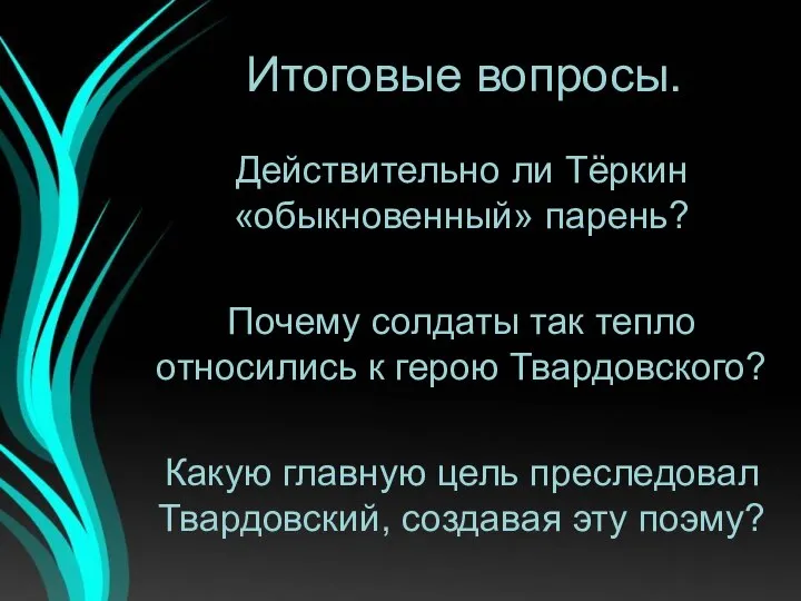 Итоговые вопросы. Действительно ли Тёркин «обыкновенный» парень? Почему солдаты так тепло