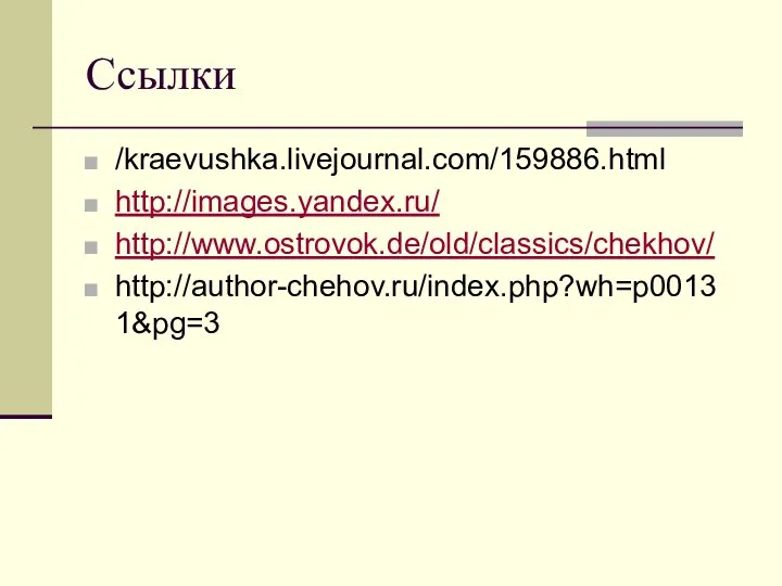 Ссылки /kraevushka.livejournal.com/159886.html http://images.yandex.ru/ http://www.ostrovok.de/old/classics/chekhov/ http://author-chehov.ru/index.php?wh=p00131&pg=3