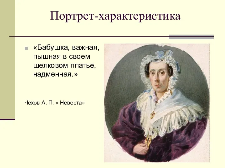 Портрет-характеристика «Бабушка, важная, пышная в своем шелковом платье, надменная.» Чехов А. П. « Невеста»