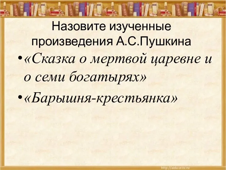 Назовите изученные произведения А.С.Пушкина «Сказка о мертвой царевне и о семи богатырях» «Барышня-крестьянка»