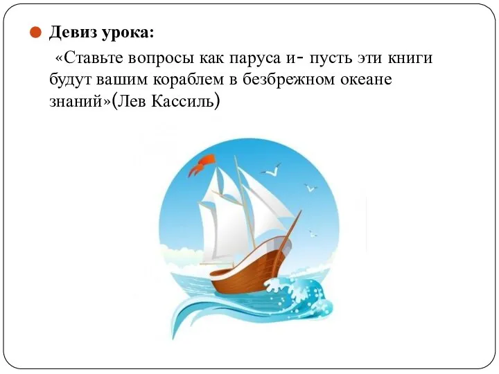 Девиз урока: «Ставьте вопросы как паруса и- пусть эти книги будут