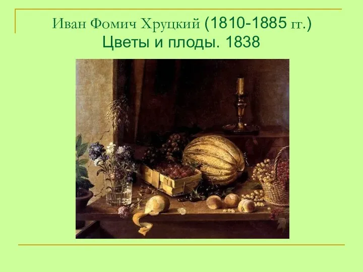 Иван Фомич Хруцкий (1810-1885 гг.) Цветы и плоды. 1838