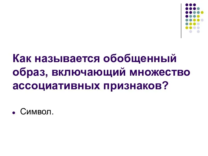 Как называется обобщенный образ, включающий множество ассоциативных признаков? Символ.