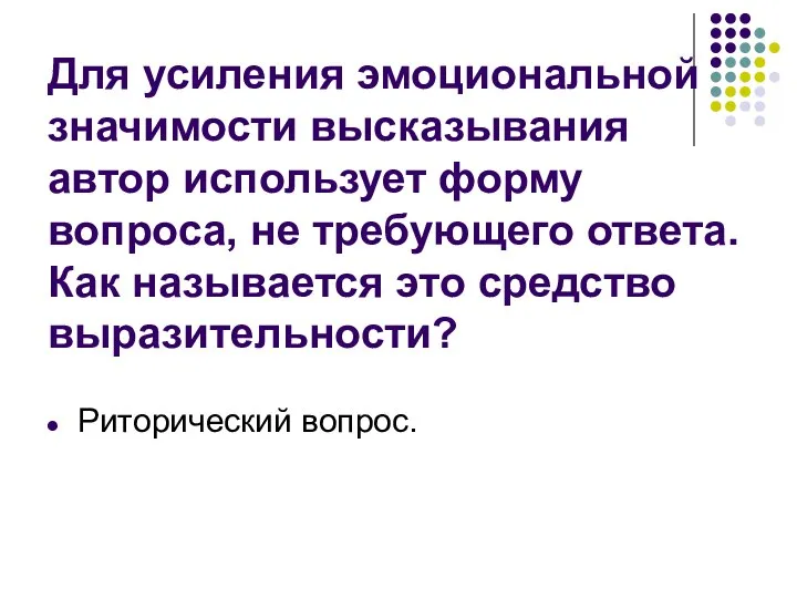 Для усиления эмоциональной значимости высказывания автор использует форму вопроса, не требующего