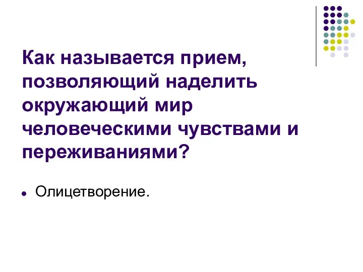 Как называется прием, позволяющий наделить окружающий мир человеческими чувствами и переживаниями? Олицетворение.