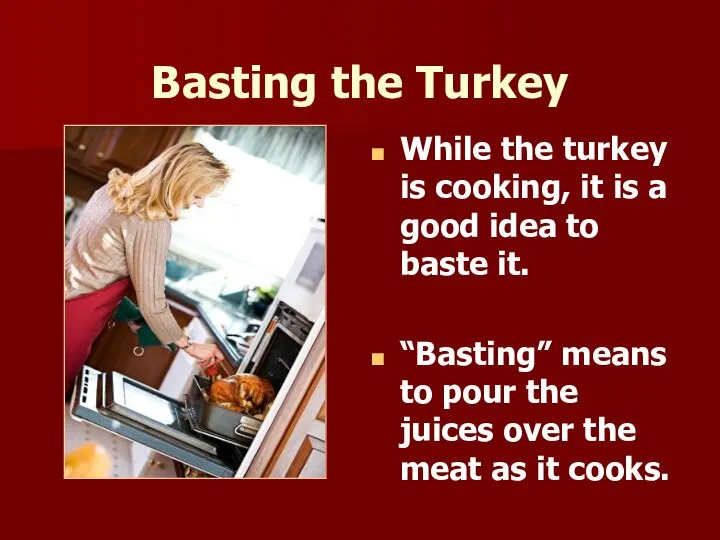 Basting the Turkey While the turkey is cooking, it is a