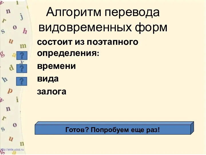 Алгоритм перевода видовременных форм состоит из поэтапного определения: времени вида залога Готов? Попробуем еще раз!