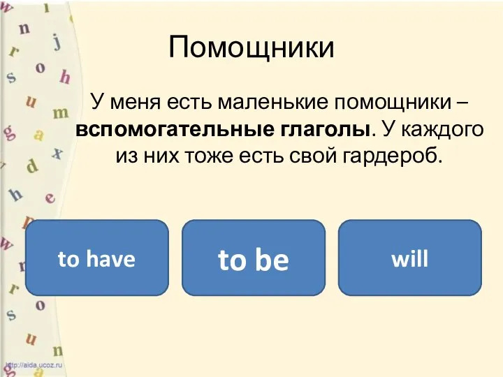 Помощники У меня есть маленькие помощники – вспомогательные глаголы. У каждого