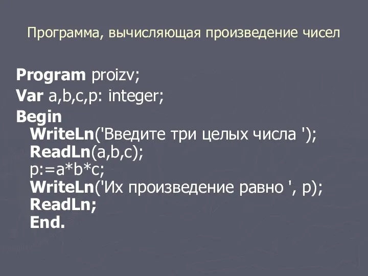 Программа, вычисляющая произведение чисел Program proizv; Var a,b,с,p: integer; Begin WriteLn('Введите